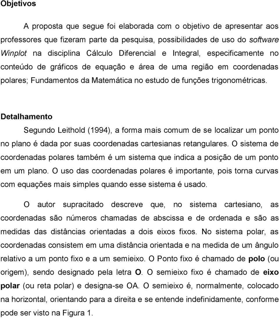 Detalhamento Segundo Leithold (1994), a forma mais comum de se localizar um ponto no plano é dada por suas coordenadas cartesianas retangulares.