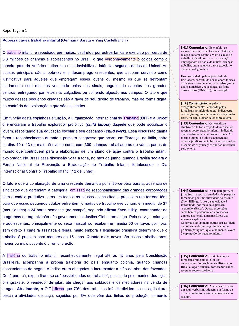 As causas principais são a pobreza e o desemprego crescentes, que acabam servindo como justificativa para aqueles que empregam esses jovens ou mesmo os que se defrontam diariamente com meninos