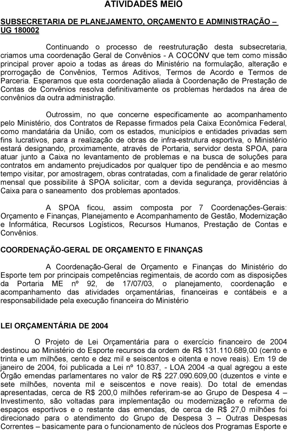 Esperamos que esta coordenação aliada à Coordenação de Prestação de Contas de Convênios resolva definitivamente os problemas herdados na área de convênios da outra administração.