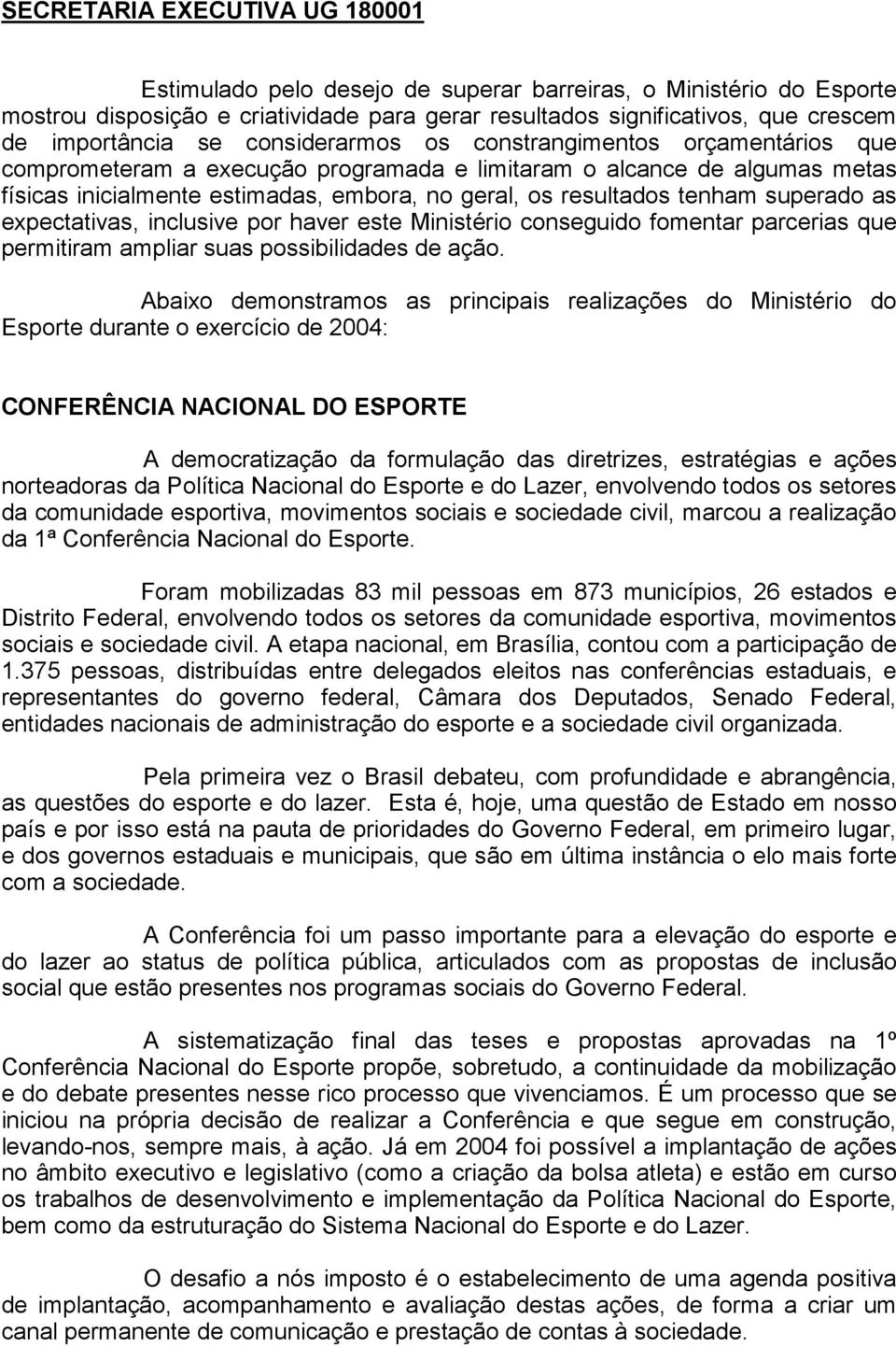 tenham superado as expectativas, inclusive por haver este Ministério conseguido fomentar parcerias que permitiram ampliar suas possibilidades de ação.