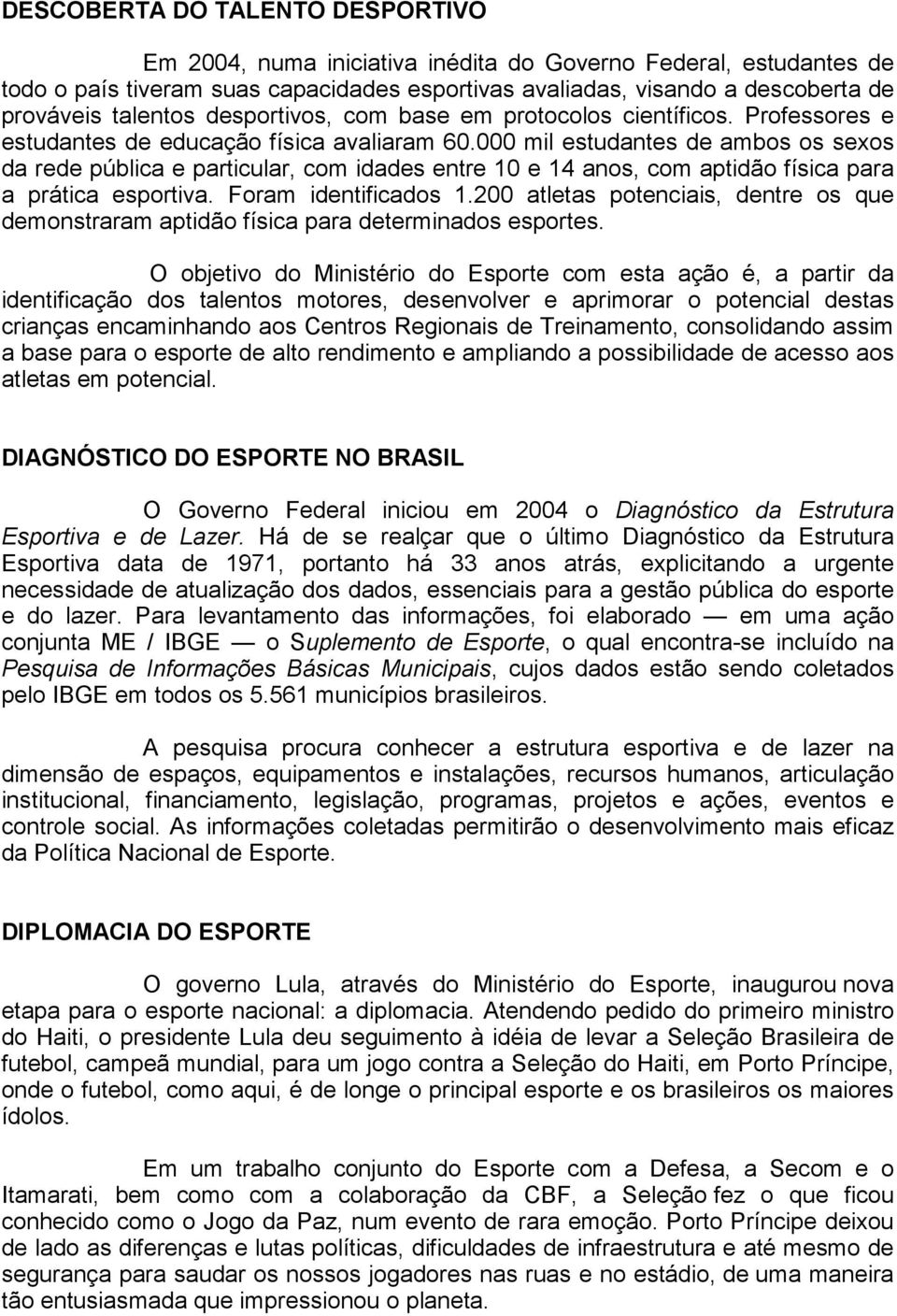 000 mil estudantes de ambos os sexos da rede pública e particular, com idades entre 10 e 14 anos, com aptidão física para a prática esportiva. Foram identificados 1.