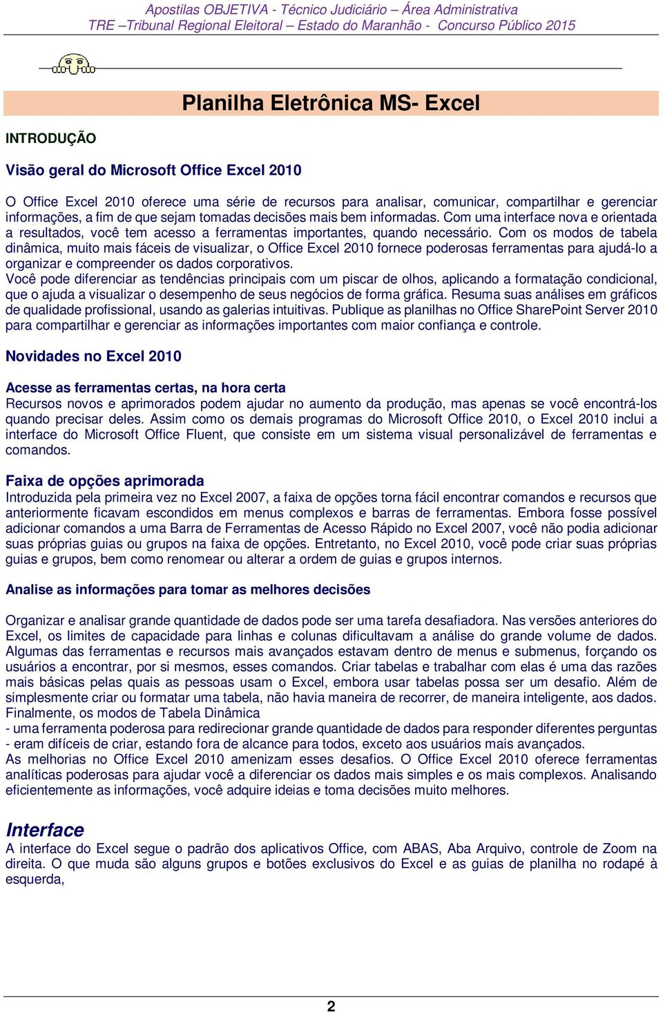 Com os modos de tabela dinâmica, muito mais fáceis de visualizar, o Office Excel 2010 fornece poderosas ferramentas para ajudá-lo a organizar e compreender os dados corporativos.