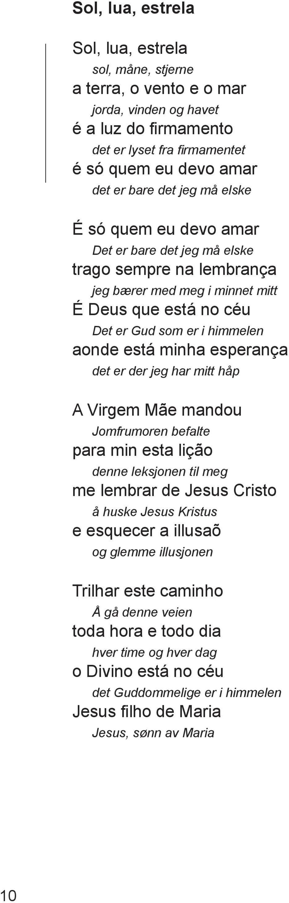 esperança det er der jeg har mitt håp A Virgem Mãe mandou Jomfrumoren befalte para min esta lição denne leksjonen til meg me lembrar de Jesus Cristo å huske Jesus Kristus e esquecer a illusaõ