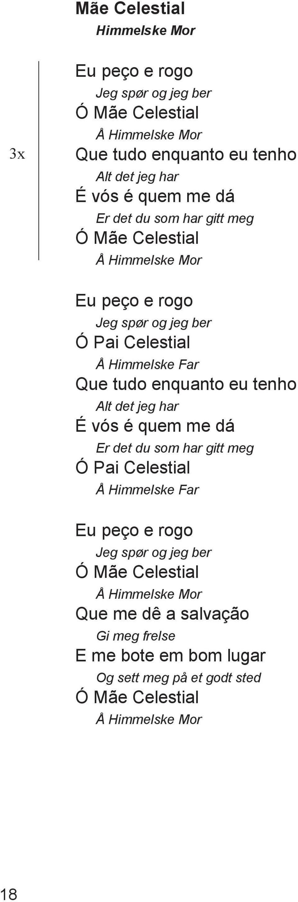 enquanto eu tenho Alt det jeg har É vós é quem me dá Er det du som har gitt meg Ó Pai Celestial Å Himmelske Far Eu peço e rogo Jeg spør og jeg ber Ó