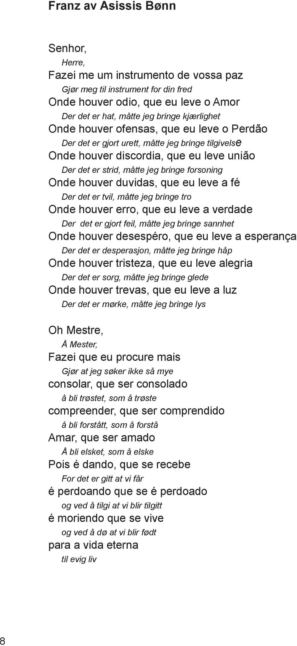 eu leve a fé Der det er tvil, måtte jeg bringe tro Onde houver erro, que eu leve a verdade Der det er gjort feil, måtte jeg bringe sannhet Onde houver desespéro, que eu leve a esperança Der det er