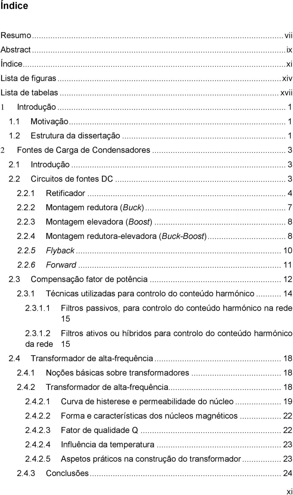 .. 8 2.2.5 Flyback... 10 2.2.6 Forward... 11 2.3 Compensação fator de potência... 12 2.3.1 Técnicas utilizadas para controlo do conteúdo harmónico... 14 2.3.1.1 Filtros passivos, para controlo do conteúdo harmónico na rede 15 2.