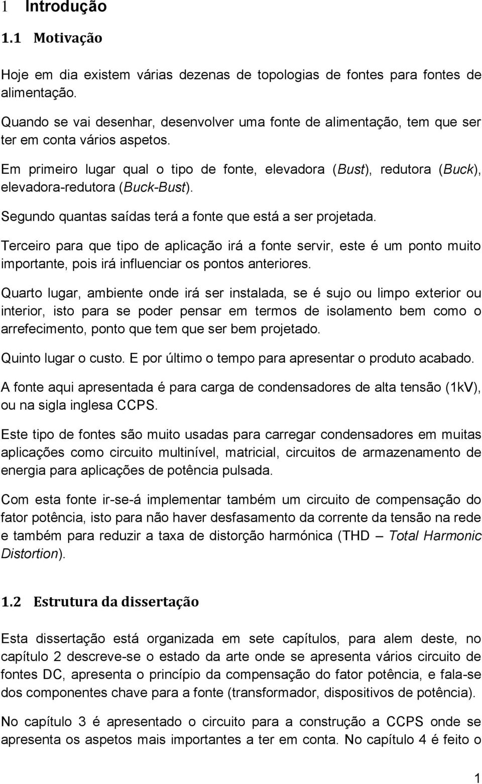 Em primeiro lugar qual o tipo de fonte, elevadora (Bust), redutora (Buck), elevadora-redutora (Buck-Bust). Segundo quantas saídas terá a fonte que está a ser projetada.