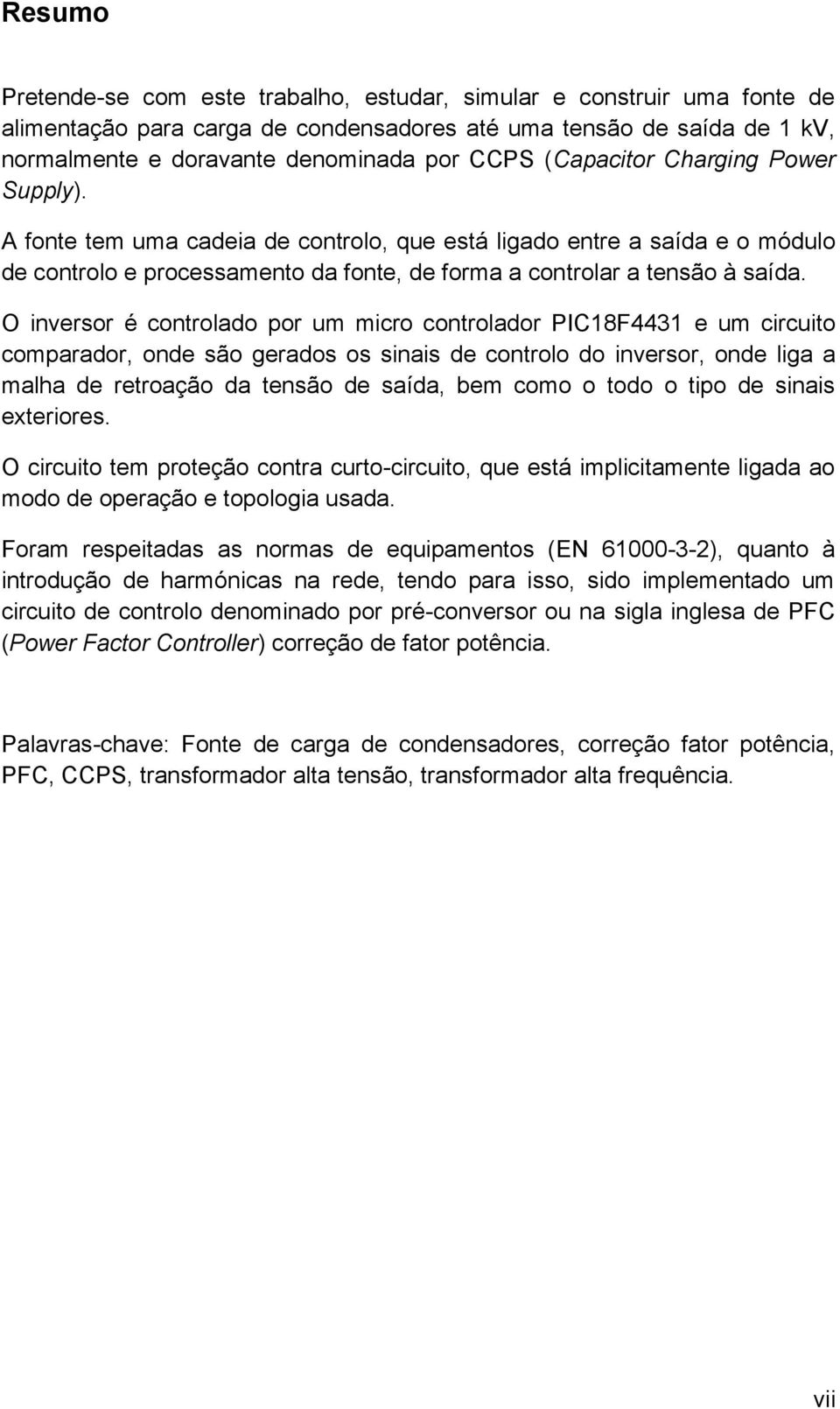 O inversor é controlado por um micro controlador PIC18F4431 e um circuito comparador, onde são gerados os sinais de controlo do inversor, onde liga a malha de retroação da tensão de saída, bem como o