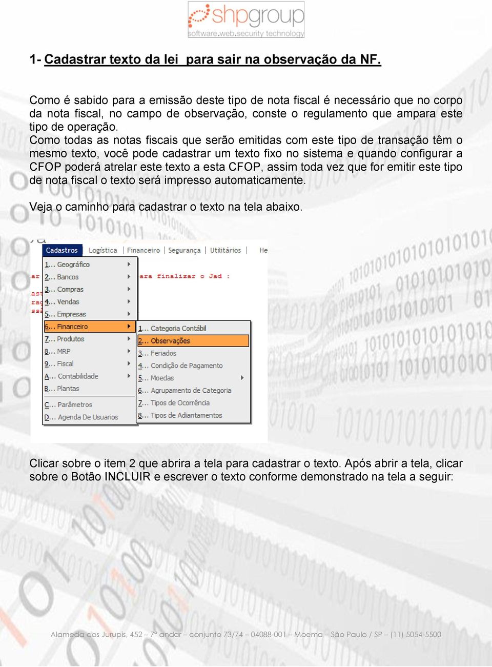 Como todas as notas fiscais que serão emitidas com este tipo de transação têm o mesmo texto, você pode cadastrar um texto fixo no sistema e quando configurar a CFOP poderá atrelar este