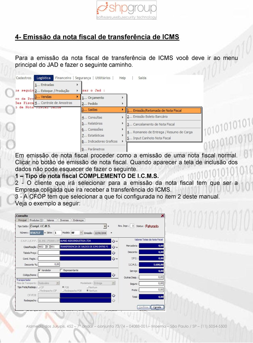 Quando aparecer a tela de inclusão dos dados não pode esquecer de fazer o seguinte. 1 Tipo de nota fiscal COMPLEMENTO DE I.C.M.S.