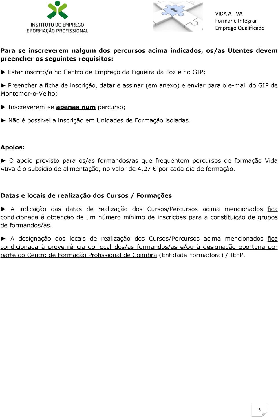 Apoios: O apoio previsto para os/as formandos/as que frequentem percursos de formação Vida Ativa é o subsídio de alimentação, no valor de 4,27 por cada dia de formação.