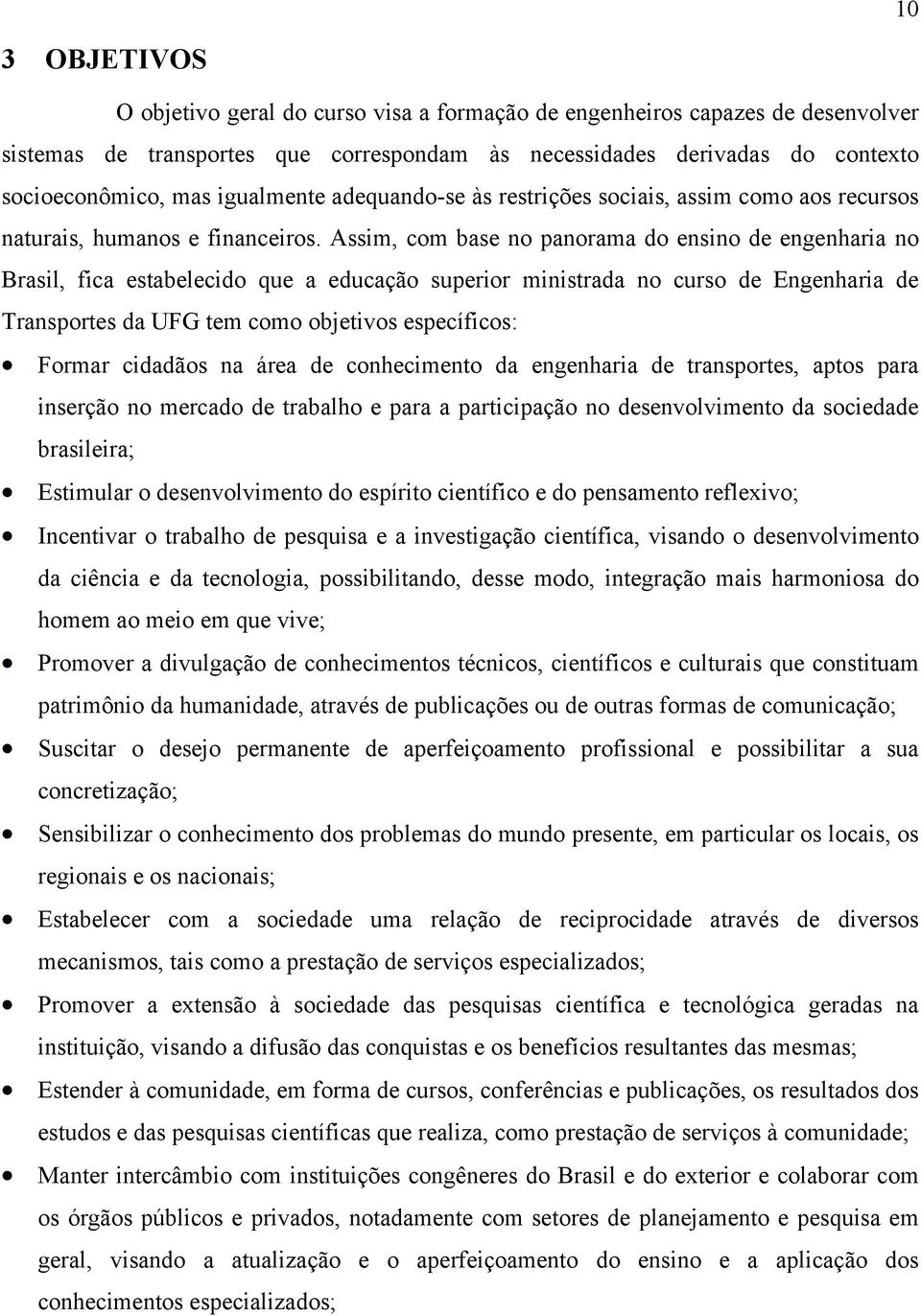 Assim, com base no panorama do ensino de engenharia no Brasil, fica estabelecido que a educação superior ministrada no curso de Engenharia de Transportes da UFG tem como objetivos específicos: Formar