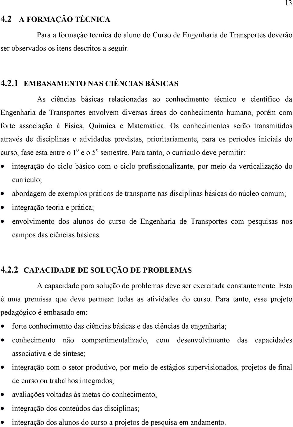 1 EMBASAMENTO NAS CIÊNCIAS BÁSICAS As ciências básicas relacionadas ao conhecimento técnico e científico da Engenharia de Transportes envolvem diversas áreas do conhecimento humano, porém com forte