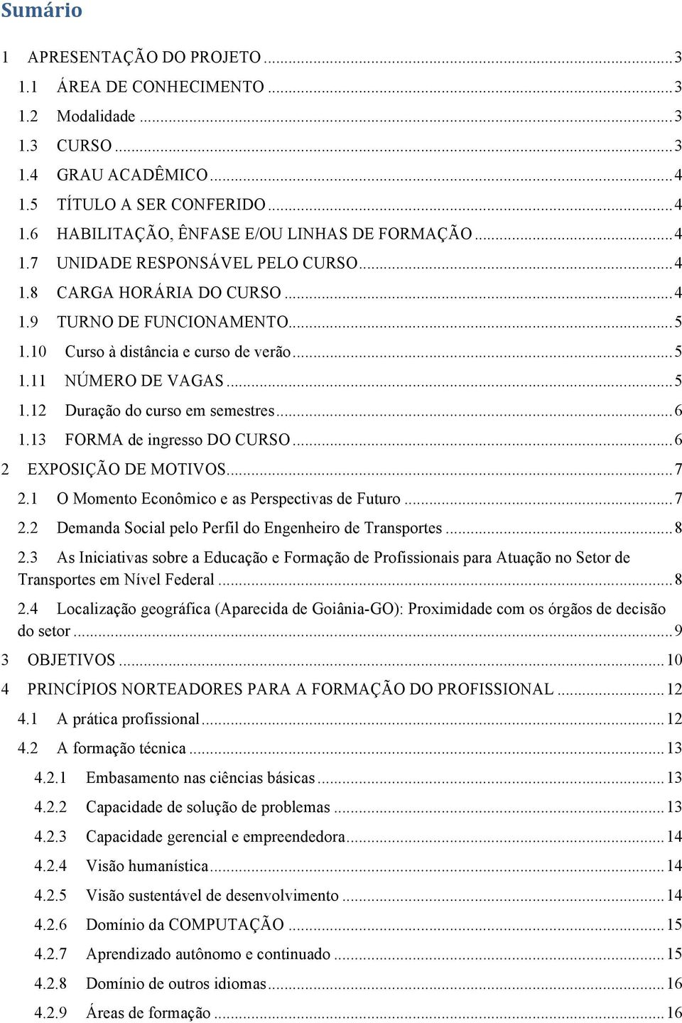 .. 6 1.13 FORMA de ingresso DO CURSO... 6 2 EXPOSIÇÃO DE MOTIVOS... 7 2.1 O Momento Econômico e as Perspectivas de Futuro... 7 2.2 Demanda Social pelo Perfil do Engenheiro de Transportes... 8 2.