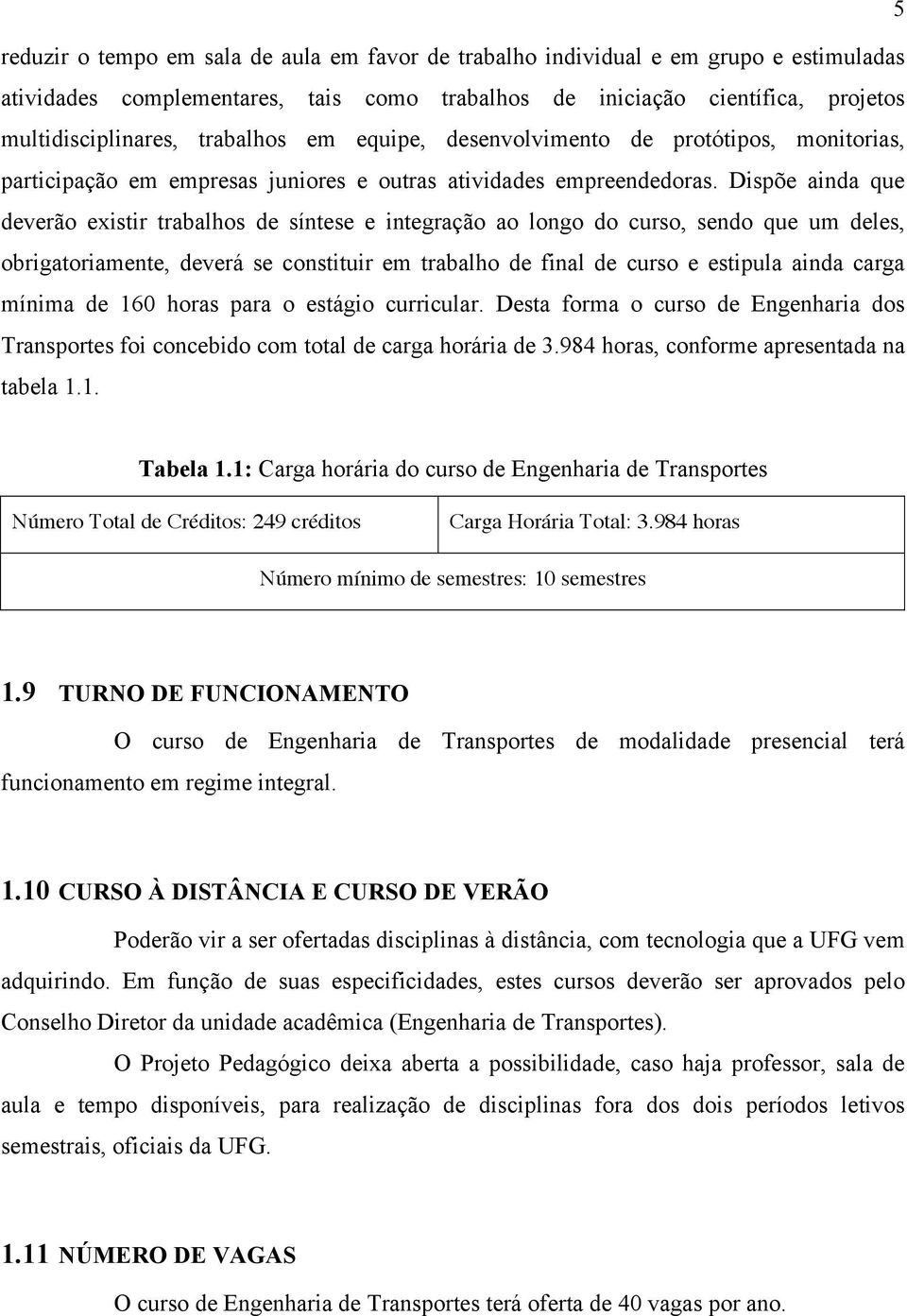 Dispõe ainda que deverão existir trabalhos de síntese e integração ao longo do curso, sendo que um deles, obrigatoriamente, deverá se constituir em trabalho de final de curso e estipula ainda carga