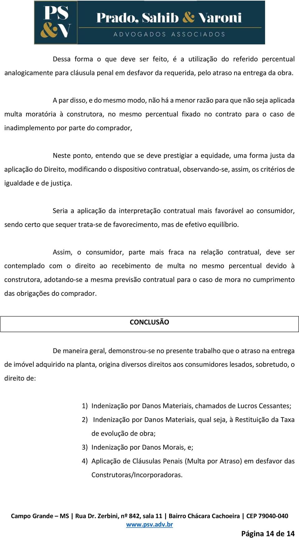 comprador, Neste ponto, entendo que se deve prestigiar a equidade, uma forma justa da aplicação do Direito, modificando o dispositivo contratual, observando se, assim, os critérios de igualdade e de