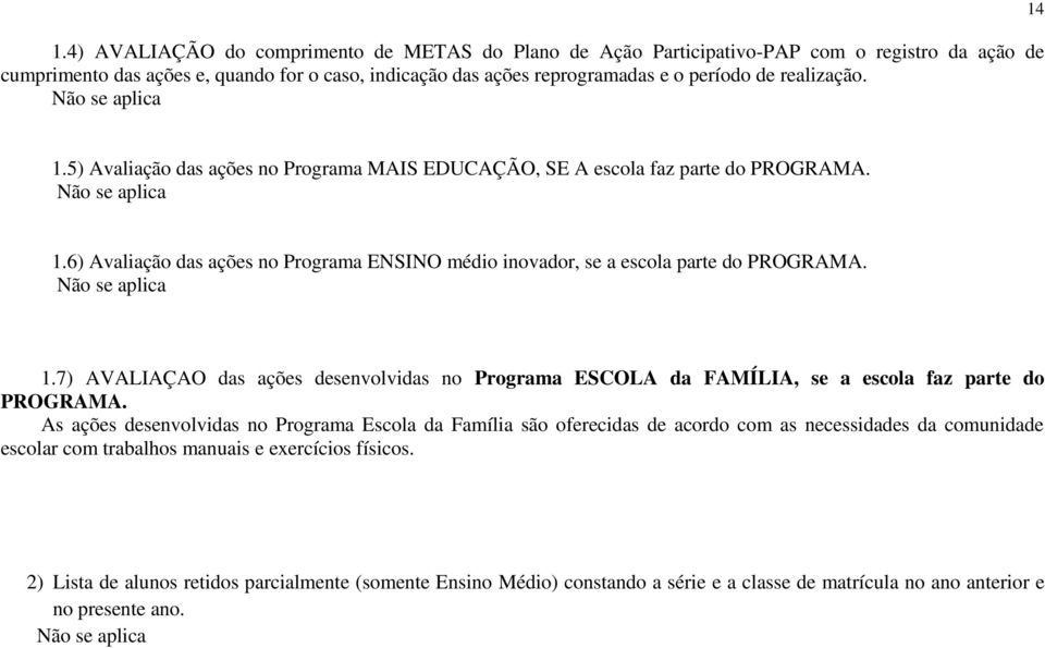 Não se aplica 1.7) AVALIAÇAO das ações desenvolvidas no Programa ESCOLA da FAMÍLIA, se a escola faz parte do PROGRAMA.