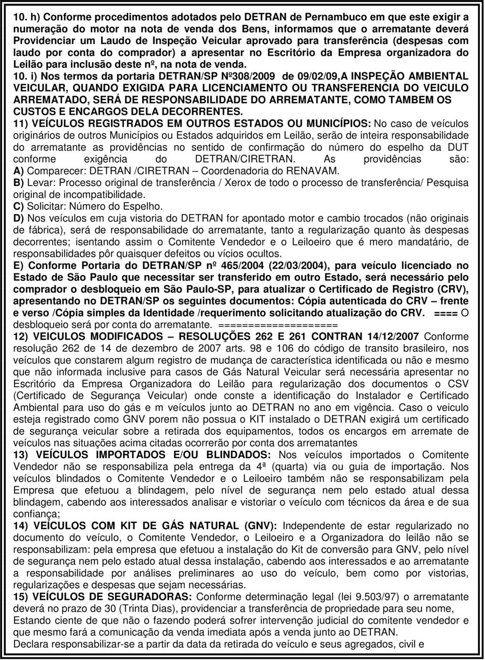 i) Nos termos da portaria DETRAN/SP Nº308/2009 de 09/02/09,A INSPEÇÃO AMBIENTAL VEICULAR, QUANDO EXIGIDA PARA LICENCIAMENTO OU TRANSFERENCIA DO VEICULO ARREMATADO, SERÁ DE RESPONSABILIDADE DO