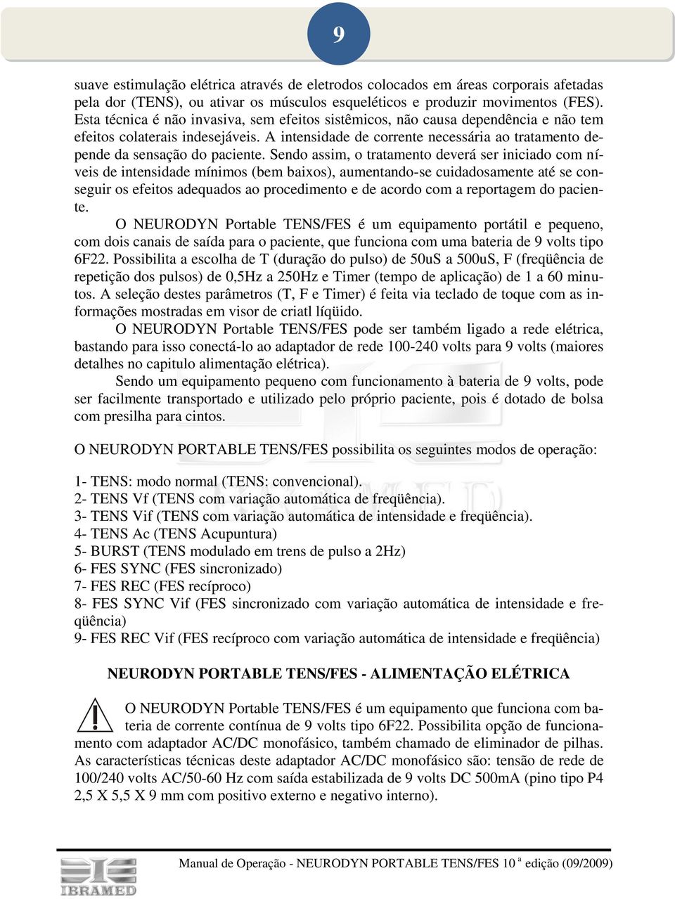 A intensidade de corrente necessária ao tratamento depende da sensação do paciente.