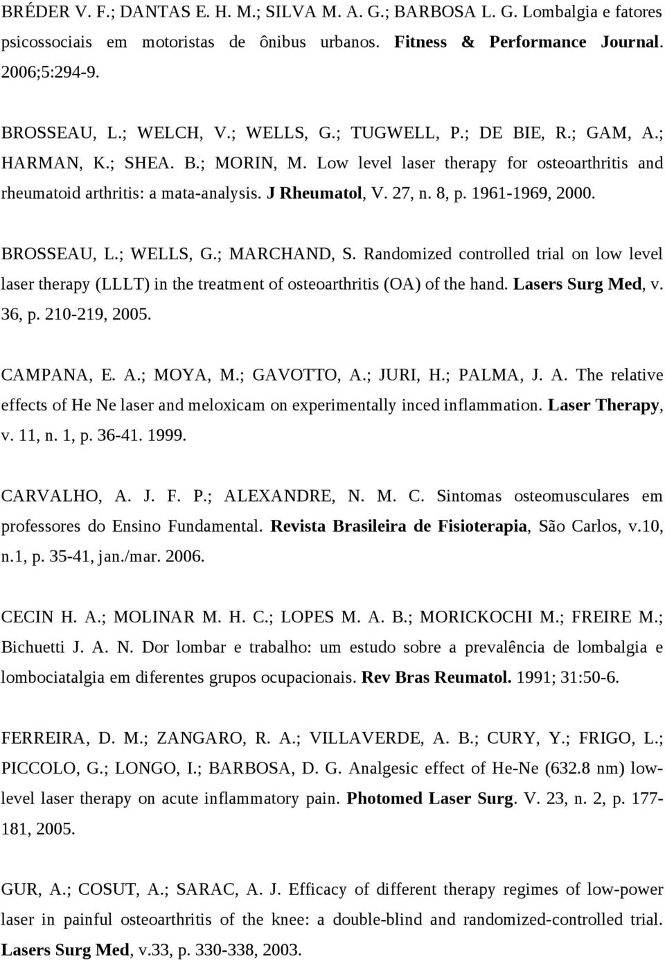 1961-1969, 2000. BROSSEAU, L.; WELLS, G.; MARCHAND, S. Randomized controlled trial on low level laser therapy (LLLT) in the treatment of osteoarthritis (OA) of the hand. Lasers Surg Med, v. 36, p.