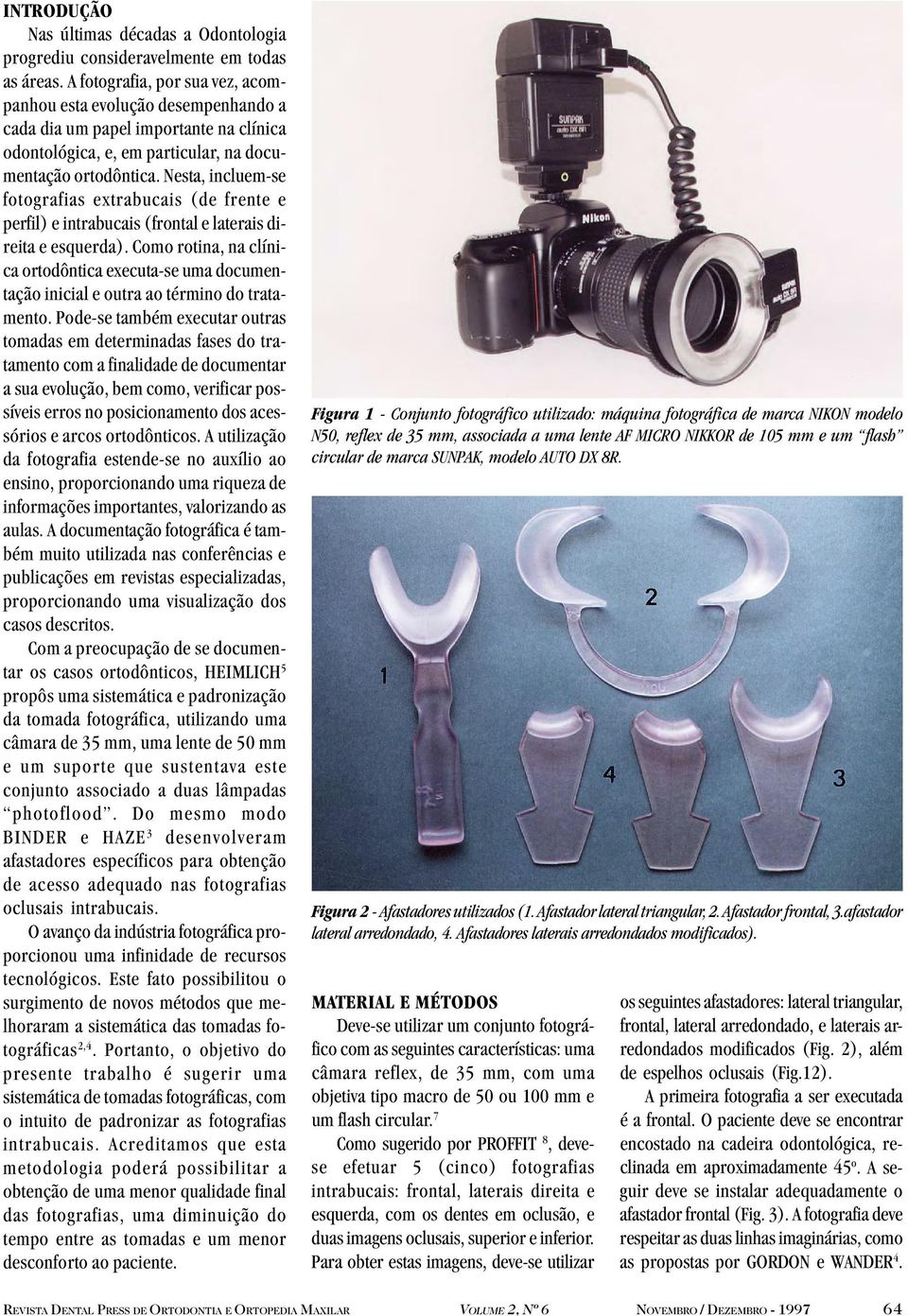 Nesta, incluem-se fotografias extrabucais (de frente e perfil) e intrabucais (frontal e laterais direita e esquerda).