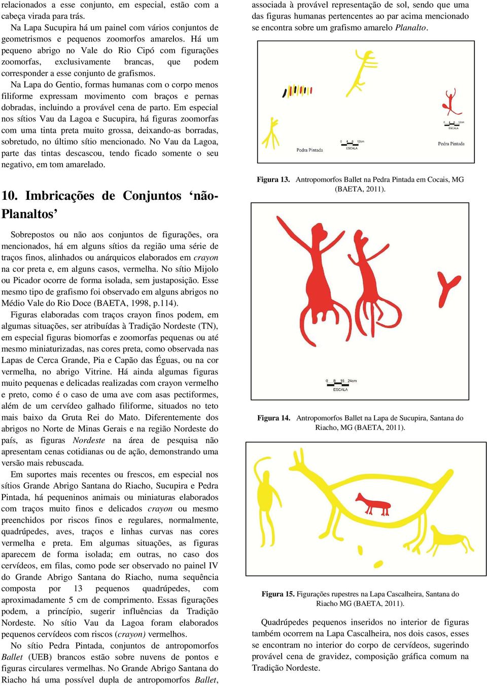 Na Lapa do Gentio, formas humanas com o corpo menos filiforme expressam movimento com braços e pernas dobradas, incluindo a provável cena de parto.