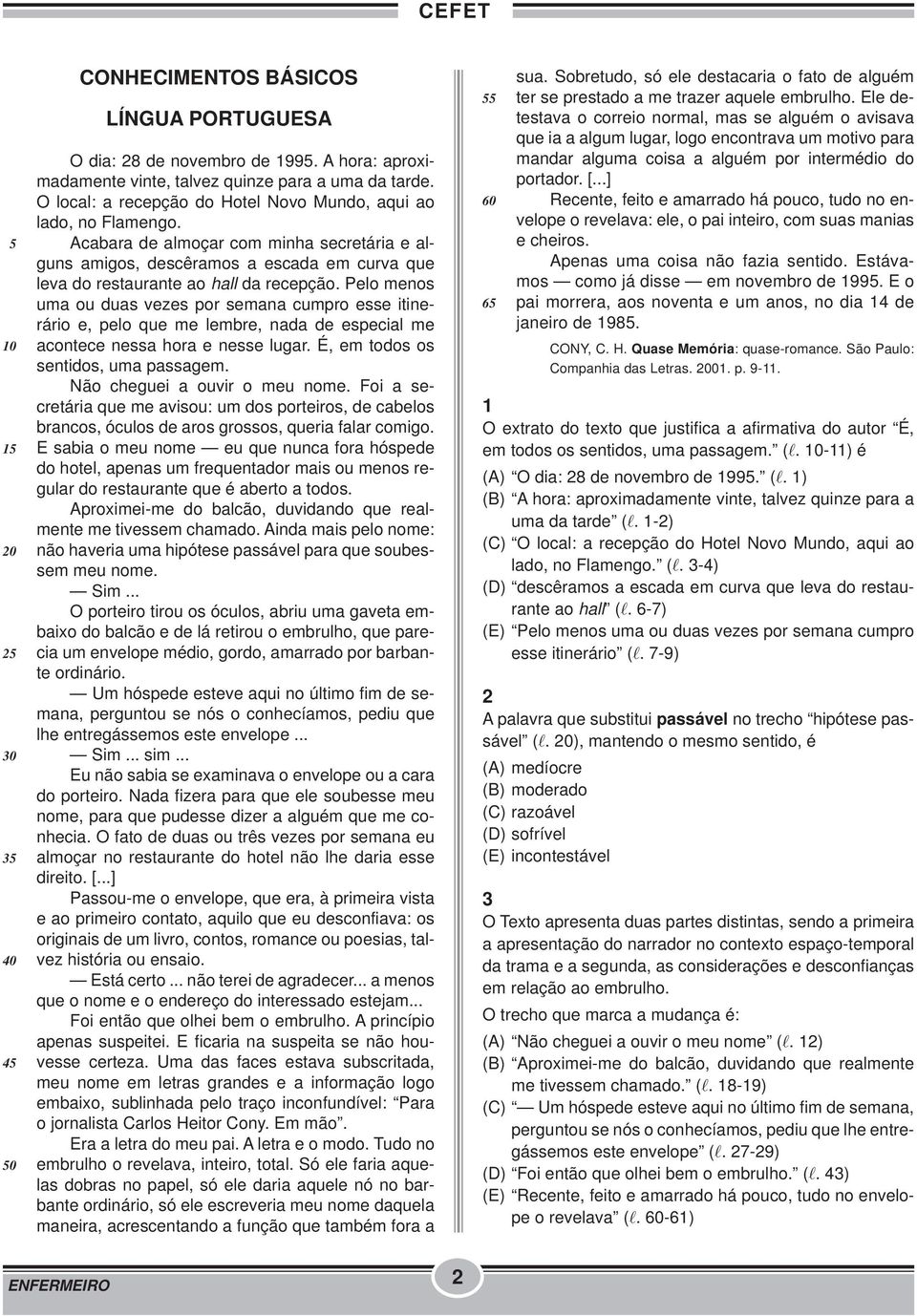 Pelo menos uma ou duas vezes por semana cumpro esse itinerário e, pelo que me lembre, nada de especial me acontece nessa hora e nesse lugar. É, em todos os sentidos, uma passagem.