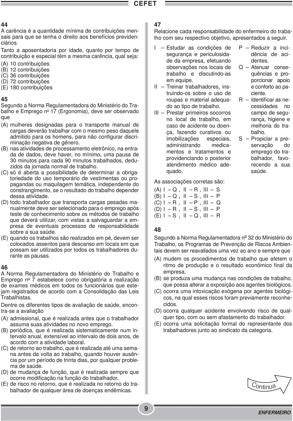 180 contribuições 45 Segundo a Norma Regulamentadora do Ministério do Trabalho e Emprego n o 17 (Ergonomia), deve ser observado que (A) mulheres designadas para o transporte manual de cargas deverão