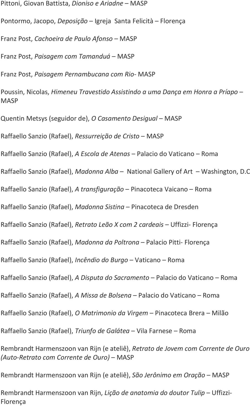 Cristo Raffaello Sanzio (Rafael), A Escola de Atenas Palacio do Vaticano Roma Raffaello Sanzio (Rafael), Madonna Alba National Gallery of Art Washington, D.