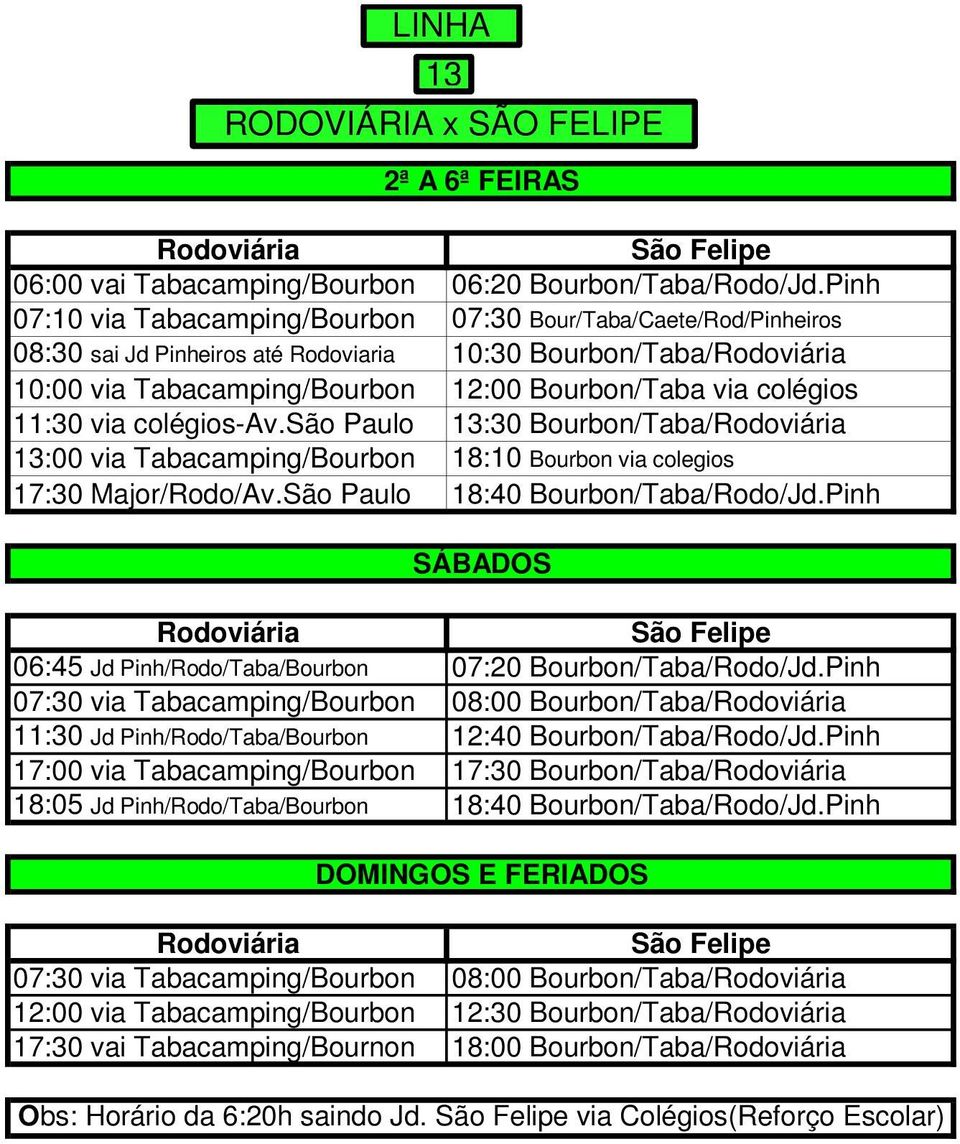 colégios 11:30 via colégios-av.são Paulo 13:30 Bourbon/Taba/Rodoviária 13:00 via Tabacamping/Bourbon 18:10 Bourbon via colegios 17:30 Major/Rodo/Av.São Paulo 18:40 Bourbon/Taba/Rodo/Jd.