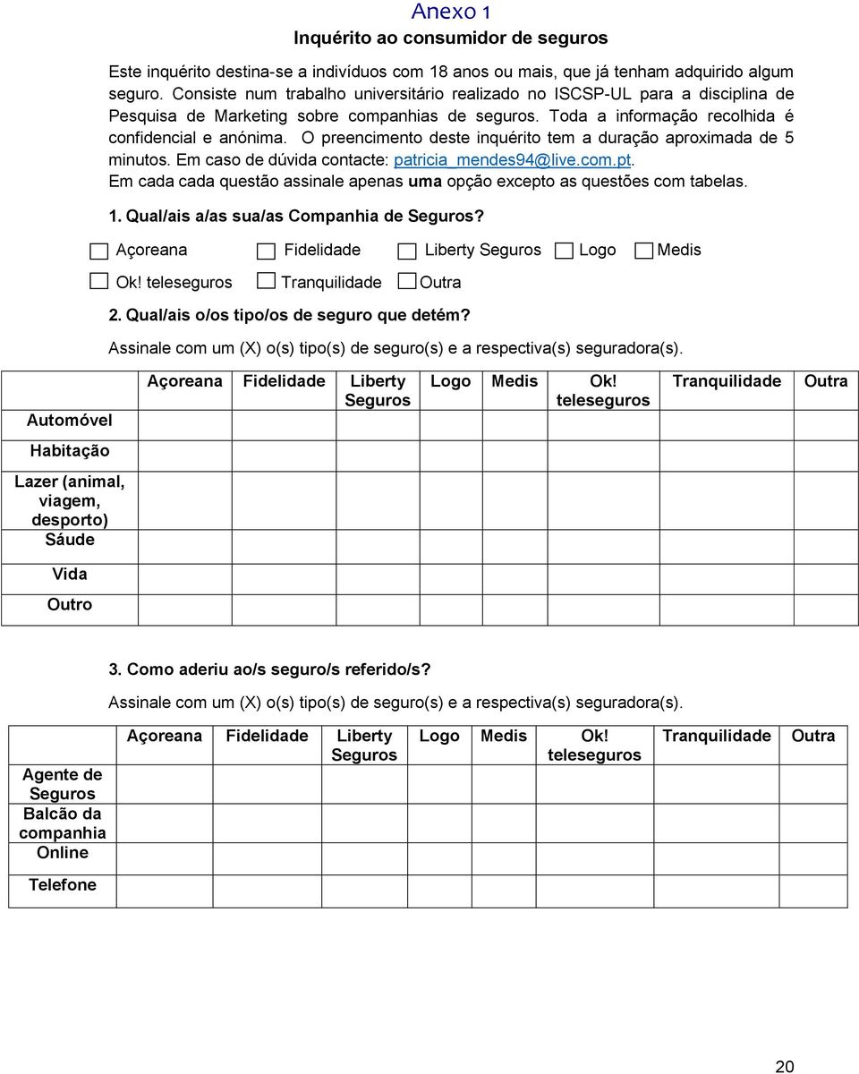 O preencimento deste inquérito tem a duração aproximada de 5 minutos. Em caso de dúvida contacte: patricia_mendes94@live.com.pt.