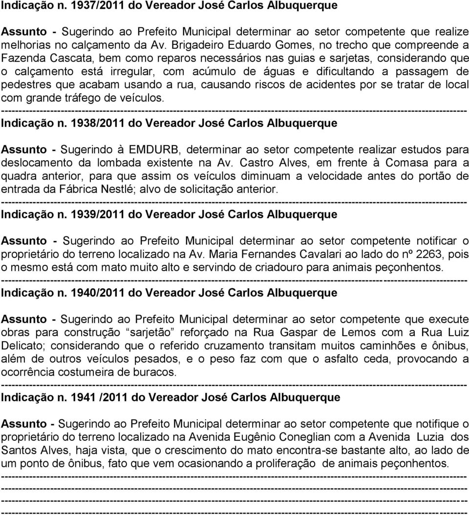 dificultando a passagem de pedestres que acabam usando a rua, causando riscos de acidentes por se tratar de local com grande tráfego de veículos. ----------- Indicação n.