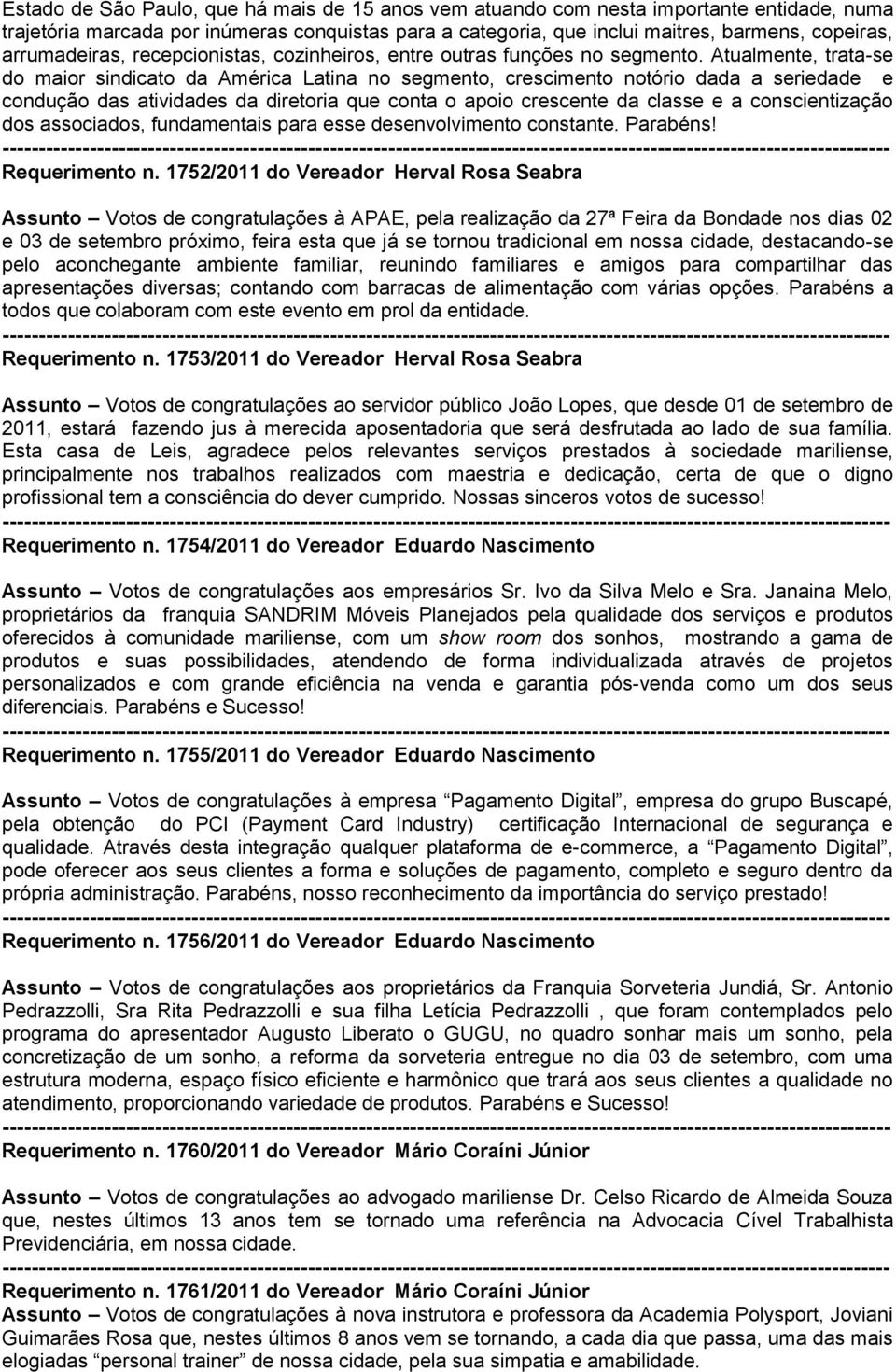 Atualmente, trata-se do maior sindicato da América Latina no segmento, crescimento notório dada a seriedade e condução das atividades da diretoria que conta o apoio crescente da classe e a