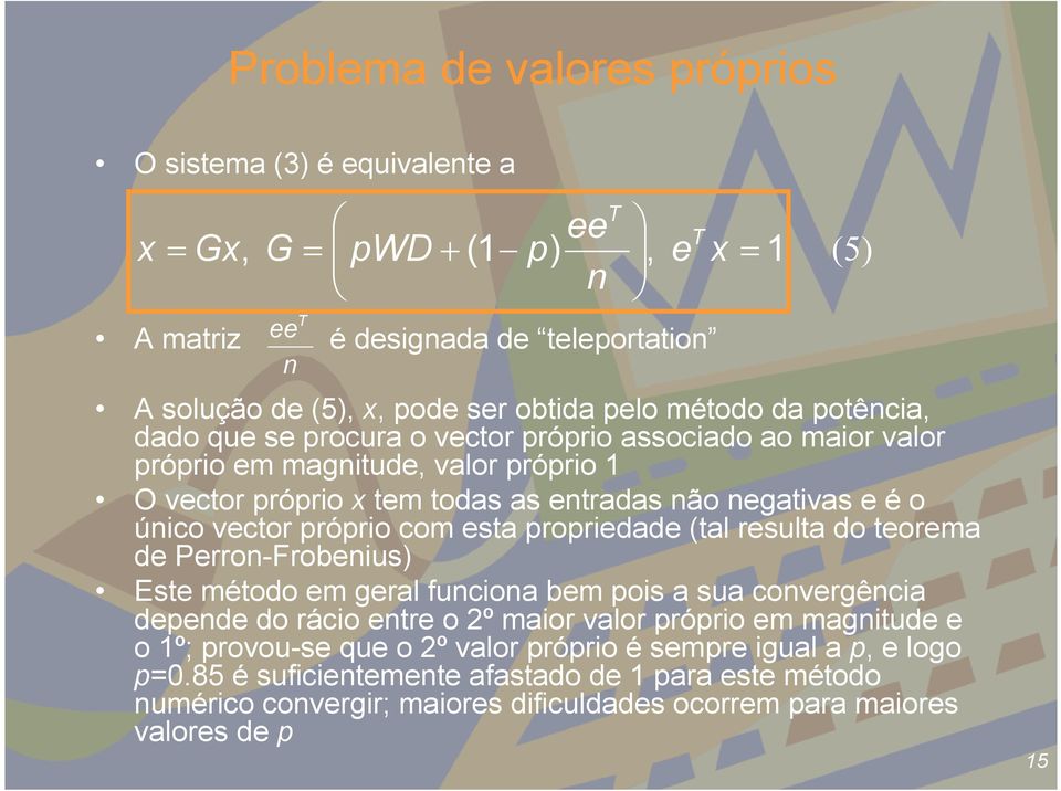 com esta propriedade (tal resulta do teorema de Perron-Frobenius) Este método em geral funciona bem pois a sua convergência depende do rácio entre o 2º maior valor próprio em magnitude e o 1º;