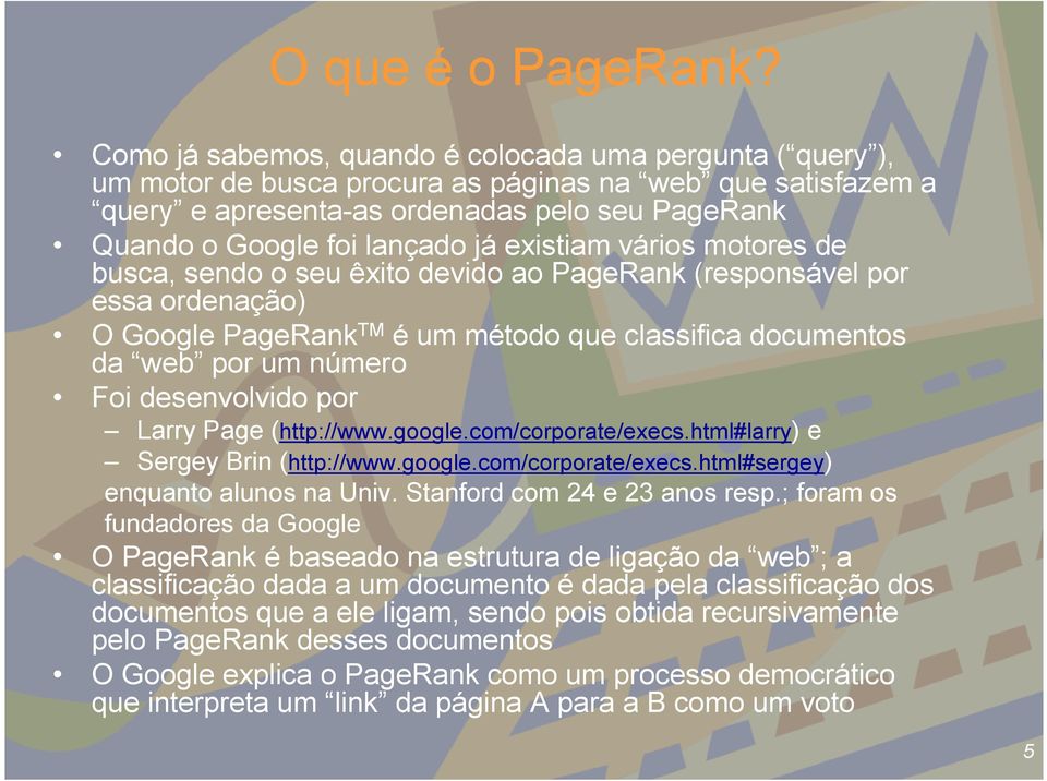 existiam vários motores de busca, sendo o seu êxito devido ao PageRank (responsável por essa ordenação) O Google PageRank TM é um método que classifica documentos da web por um número Foi