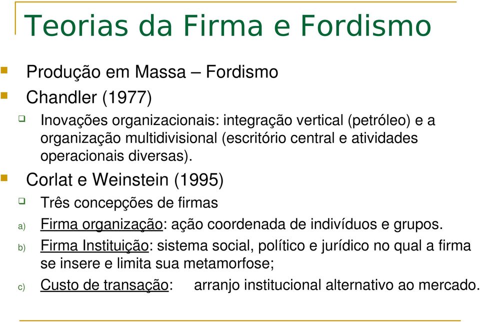 Corlat e Weinstein (1995) Três concepções de firmas a) Firma organização: ação coordenada de indivíduos e grupos.