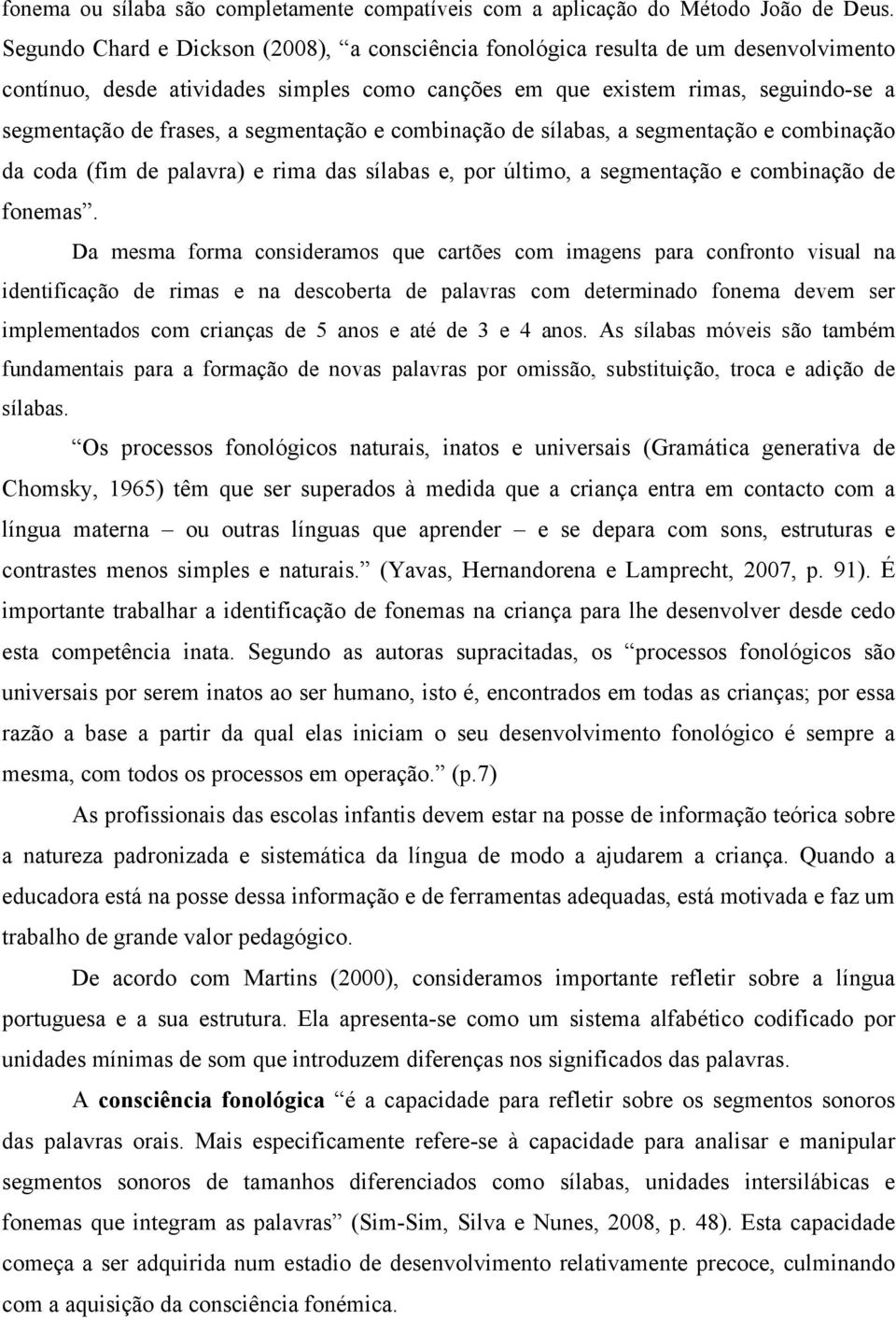 segmentação e combinação de sílabas, a segmentação e combinação da coda (fim de palavra) e rima das sílabas e, por último, a segmentação e combinação de fonemas.