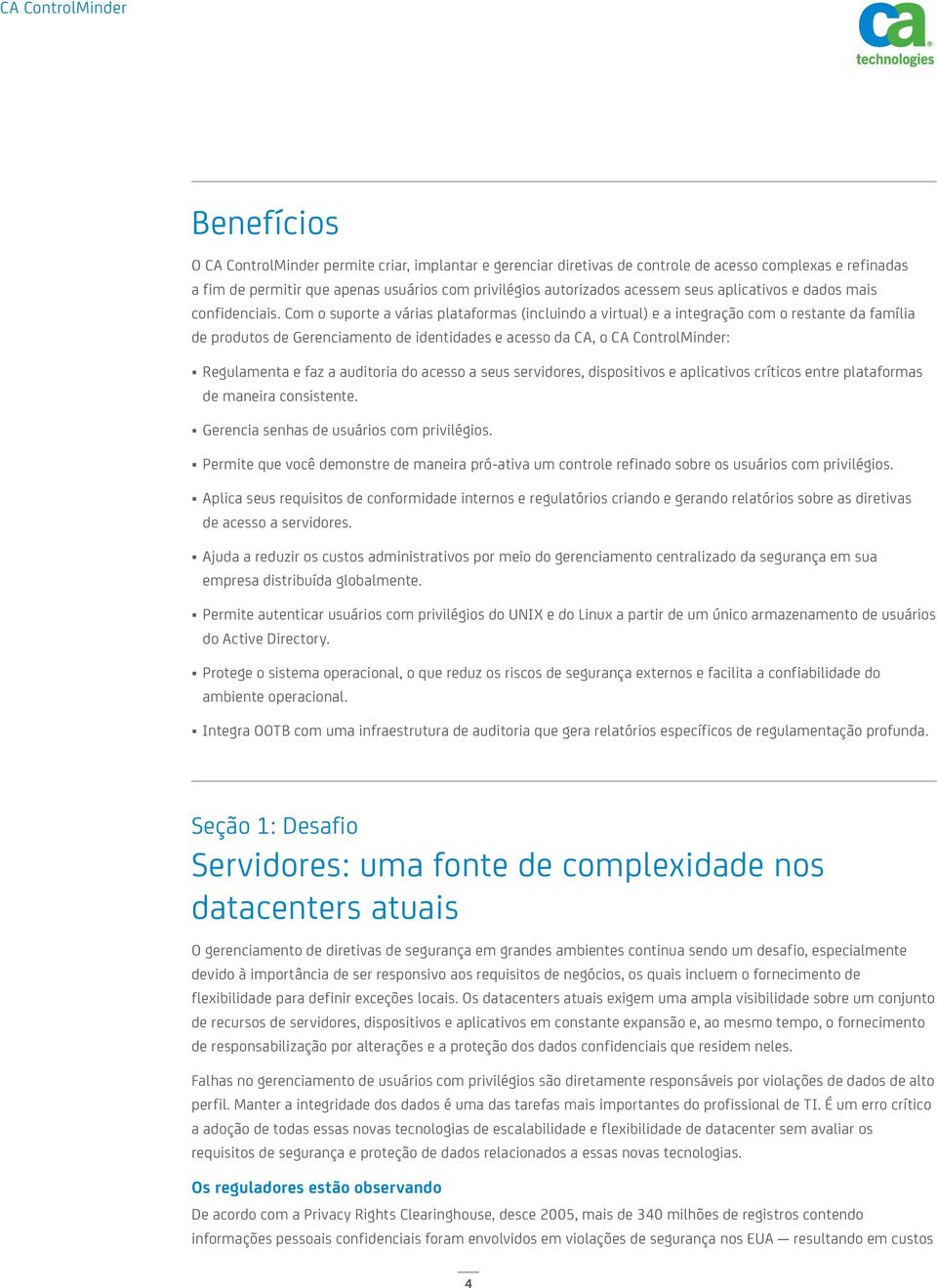 Com o suporte a várias plataformas (incluindo a virtual) e a integração com o restante da família de produtos de Gerenciamento de identidades e acesso da CA, o CA ControlMinder: Regulamenta e faz a