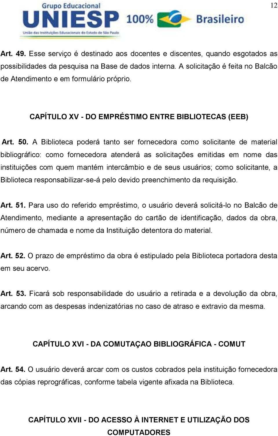 A Biblioteca poderá tanto ser fornecedora como solicitante de material bibliográfico: como fornecedora atenderá as solicitações emitidas em nome das instituições com quem mantém intercâmbio e de seus