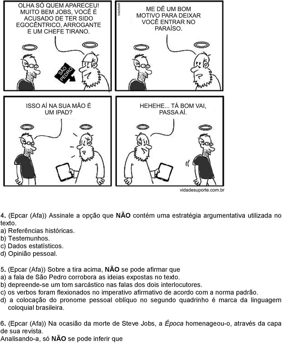 b) depreende-se um tom sarcástico nas falas dos dois interlocutores. c) os verbos foram flexionados no imperativo afirmativo de acordo com a norma padrão.