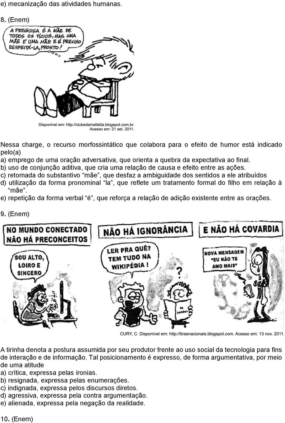 b) uso de conjunção aditiva, que cria uma relação de causa e efeito entre as ações.