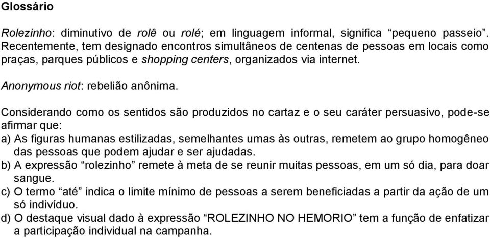 Considerando como os sentidos são produzidos no cartaz e o seu caráter persuasivo, pode-se afirmar que: a) As figuras humanas estilizadas, semelhantes umas às outras, remetem ao grupo homogêneo das