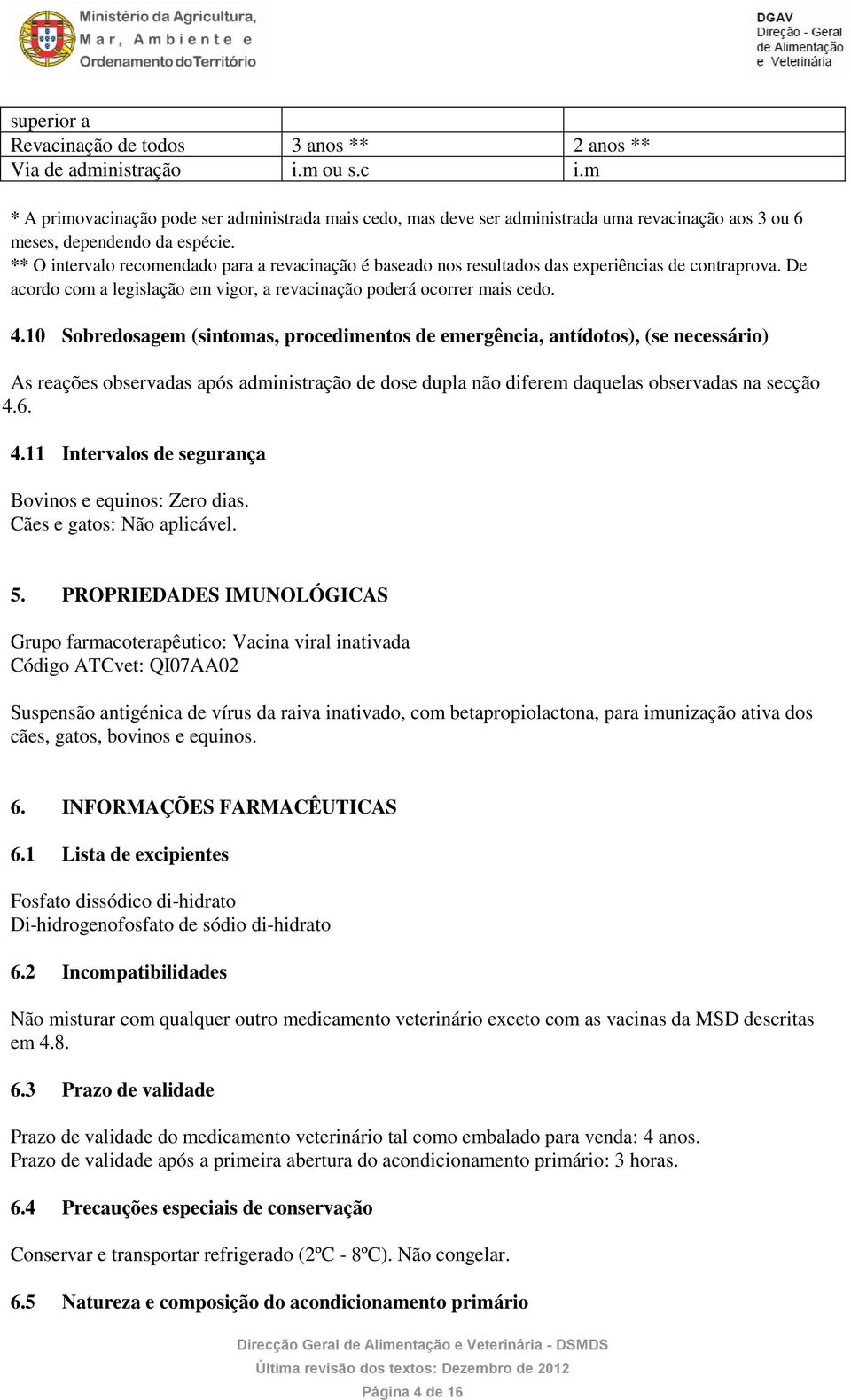 ** O intervalo recomendado para a revacinação é baseado nos resultados das experiências de contraprova. De acordo com a legislação em vigor, a revacinação poderá ocorrer mais cedo. 4.