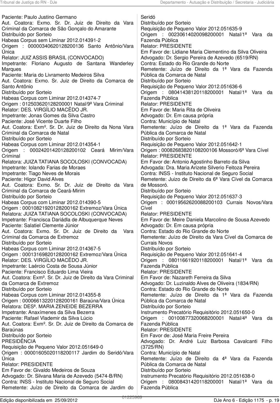 014391-2 Origem : 00000340620128200136 Santo Antônio/Vara Única Relator: JUIZ ASSIS BRASIL (CONVOCADO) Impetrante: Floriano Augusto de Santana Wanderley Marques Paciente: Maria do Livramento Medeiros