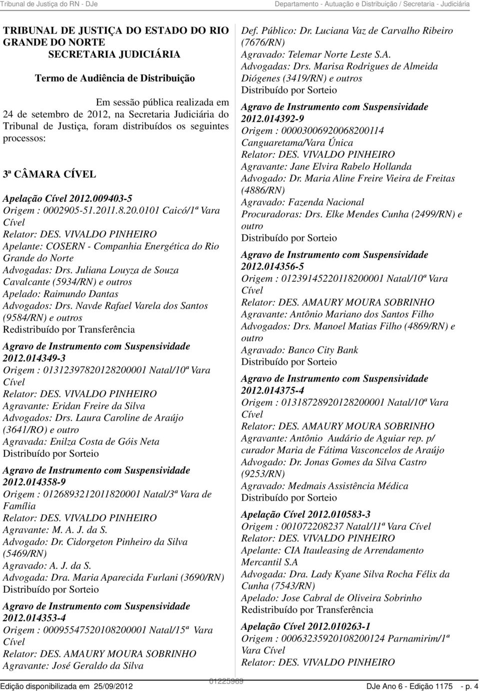 8.20.0101 Caicó/1ª Vara Cível Relator: DES. VIVALDO PINHEIRO Apelante: COSERN - Companhia Energética do Rio Grande do Norte Advogadas: Drs.