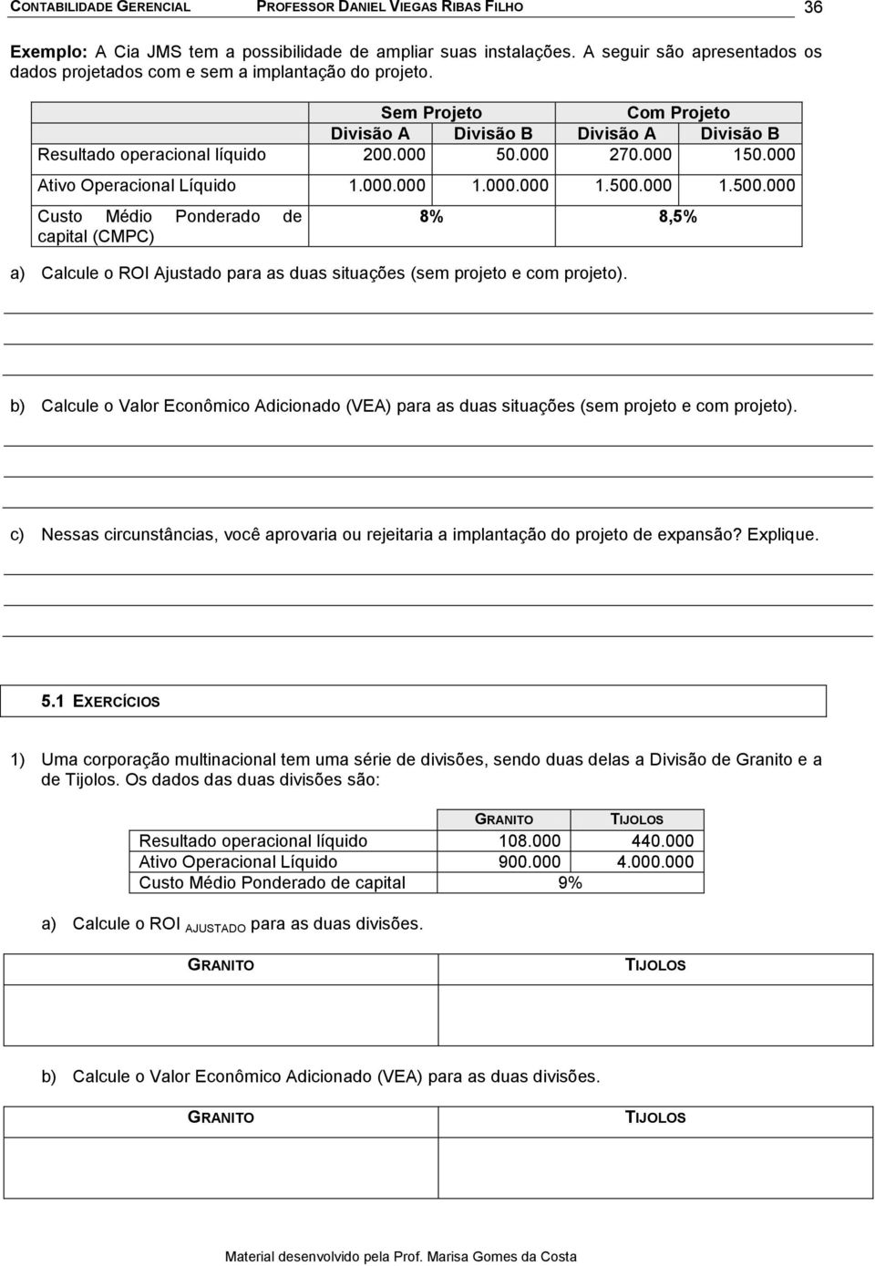 000 1.500.000 Custo Médio Ponderado de capital (CMPC) 8% 8,5% a) Calcule o ROI Ajustado para as duas situações (sem projeto e com projeto).