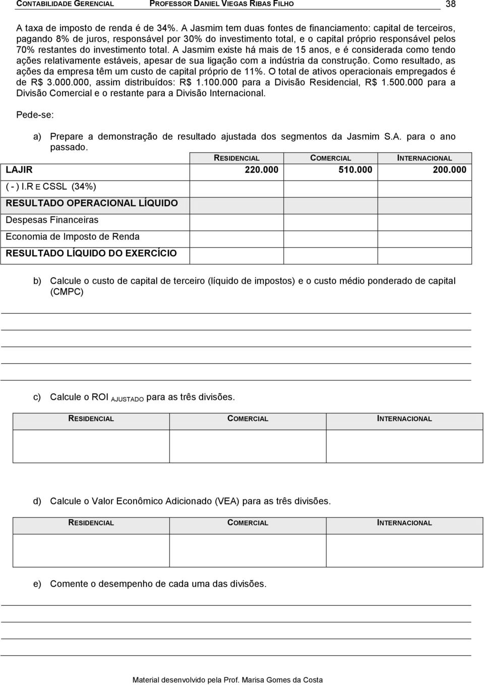 total. A Jasmim existe há mais de 15 anos, e é considerada como tendo ações relativamente estáveis, apesar de sua ligação com a indústria da construção.