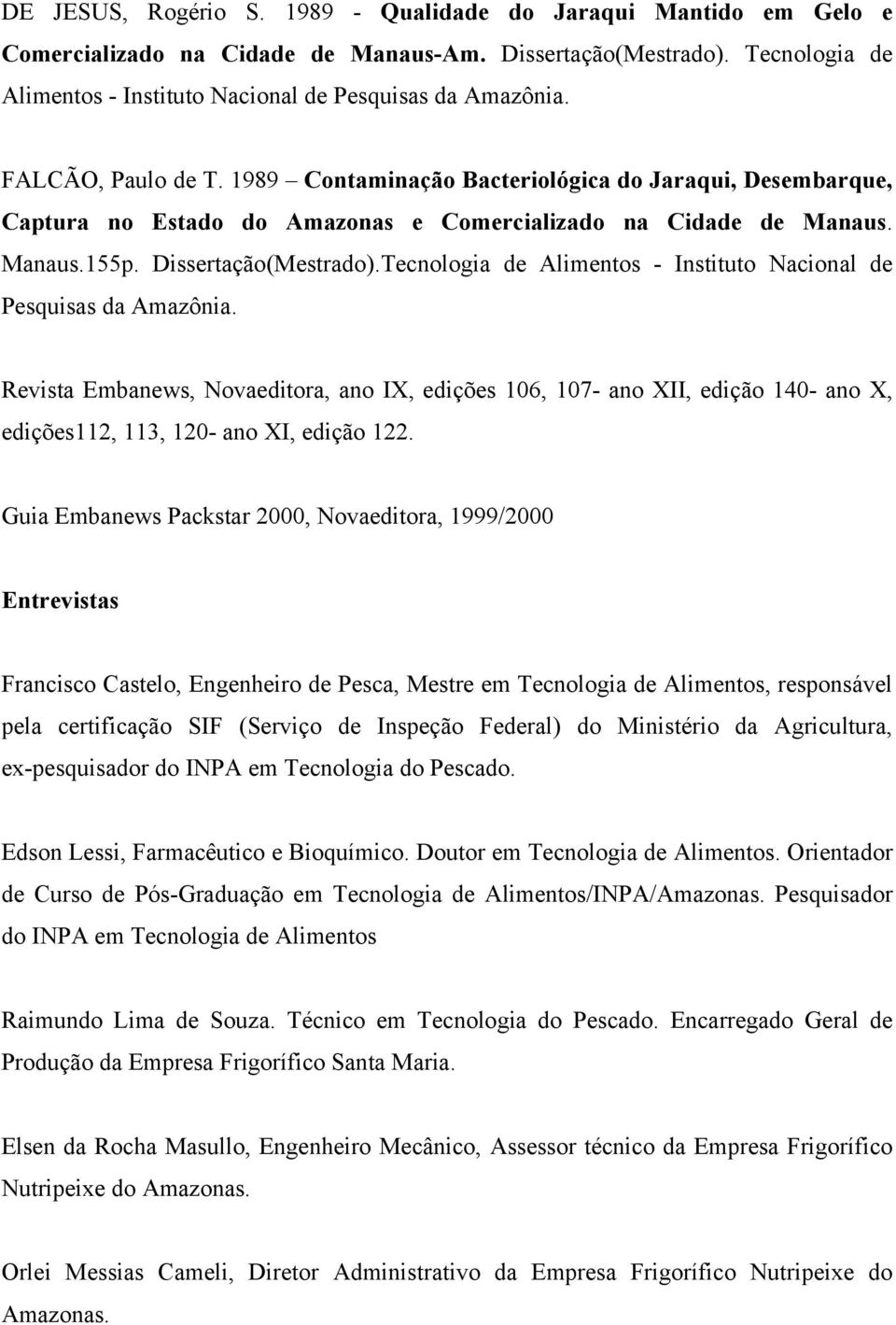 Tecnologia de Alimentos - Instituto Nacional de Pesquisas da Amazônia. Revista Embanews, Novaeditora, ano IX, edições 106, 107- ano XII, edição 140- ano X, edições112, 113, 120- ano XI, edição 122.