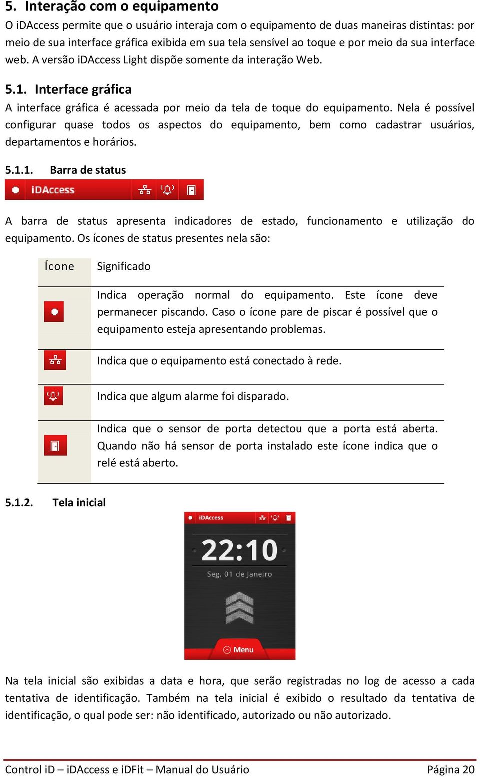 Nela é possível configurar quase todos os aspectos do equipamento, bem como cadastrar usuários, departamentos e horários. 5.1.