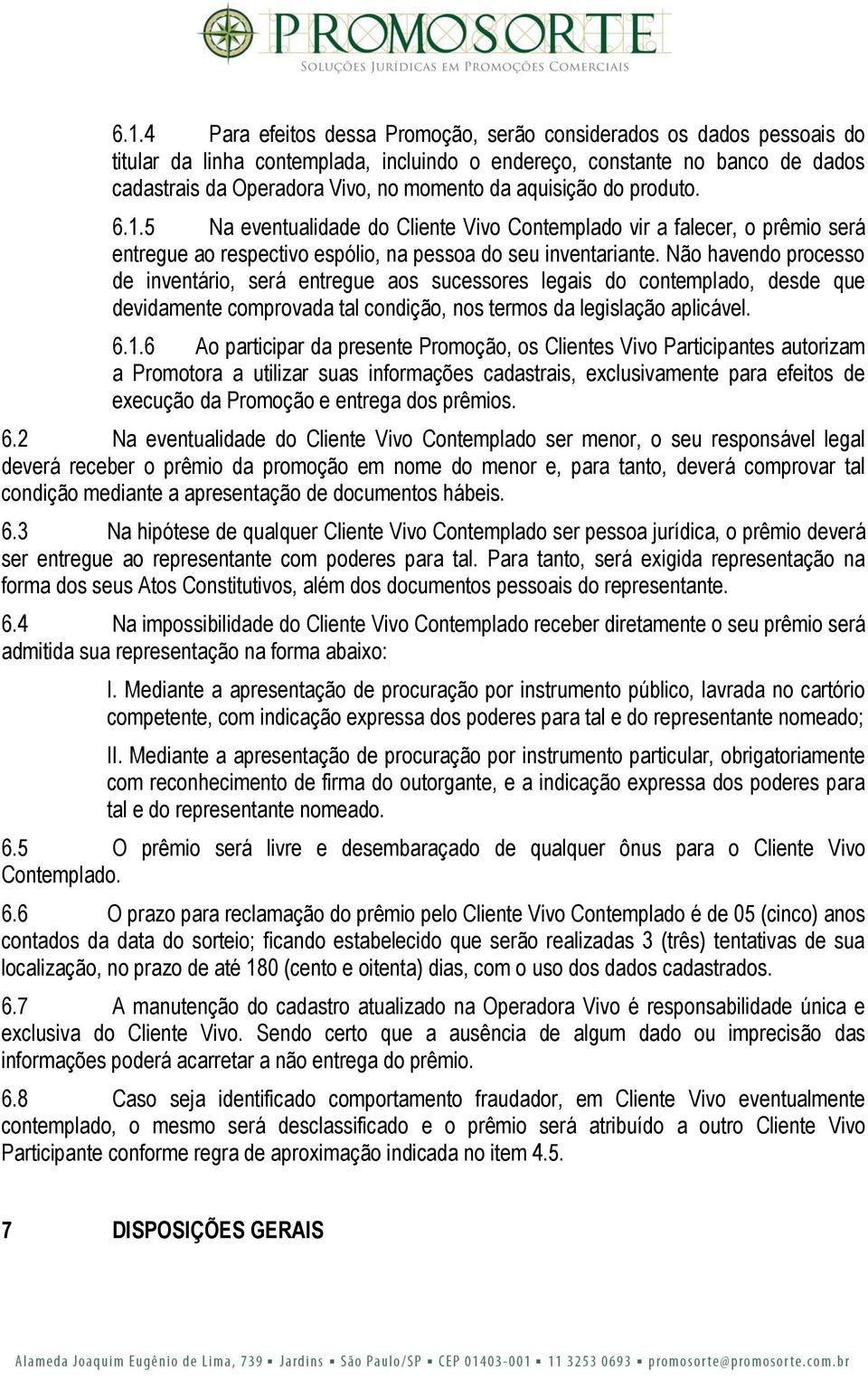 Não havendo processo de inventário, será entregue aos sucessores legais do contemplado, desde que devidamente comprovada tal condição, nos termos da legislação aplicável. 6.1.